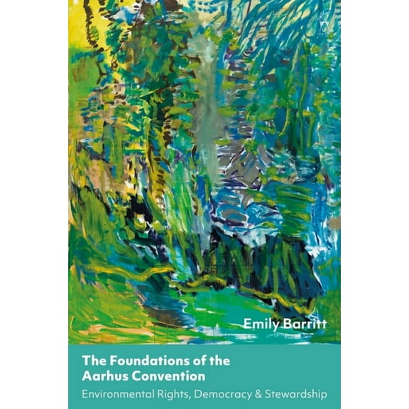 The Foundations of the Aarhus Convention: Environmental Democracy, Rights and Stewardship, (Hardcover)