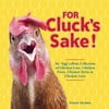 For Cluck's Sake!: An Eggcellent Collection of Chicken Lore, Chicken Facts, Chicken Trivia & Chicken Love, (Paperback)