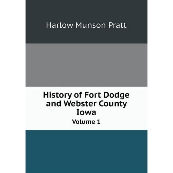 History of Fort Dodge and Webster County Iowa Volume 1 (Paperback)