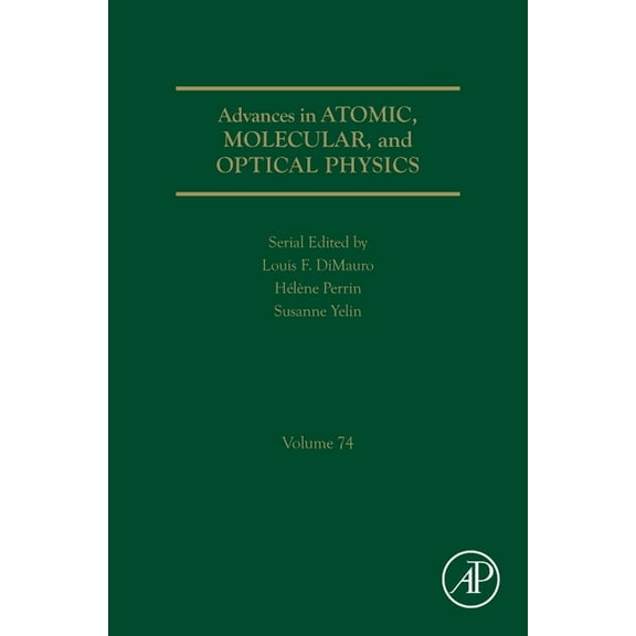 Advances in Atomic, Molecular, and Optic Advances in Atomic, Molecular, and Optical Physics: Volume 74, Book 74, (Hardcover)