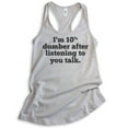 thumbnail image 1 of I'm 10 Percent Dumber After Listening To You Talk Tank Top, Ladies Racerback Tank Top, Snarky Sassy Tank, Silver Gray, Large, 1 of 3