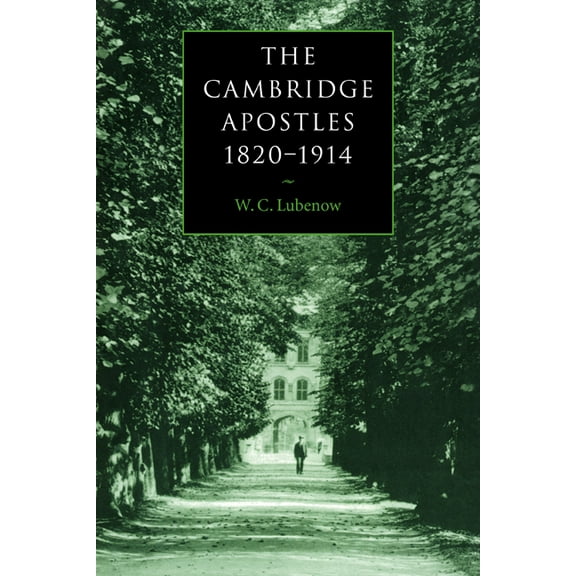 The Cambridge Apostles, 1820 1914: Liberalism, Imagination, and Friendship in British Intellectual and Professional Life, (Paperback)