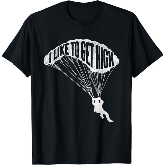 I Like To Get High - Skydiver Parachutist Skydive Parachute T-Shirt