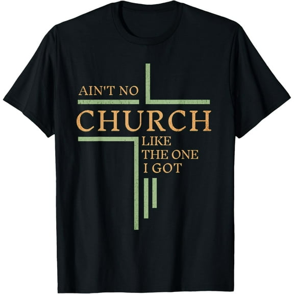 Ain't No Church Like The One I Got T-Shirt