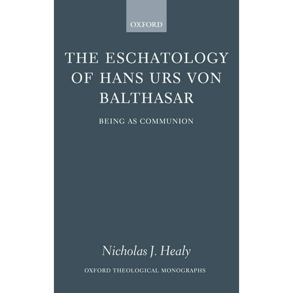 Oxford Theology and Religion Monographs The Eschatology of Hans Urs Von Balthasar: Being as Communion, (Hardcover)