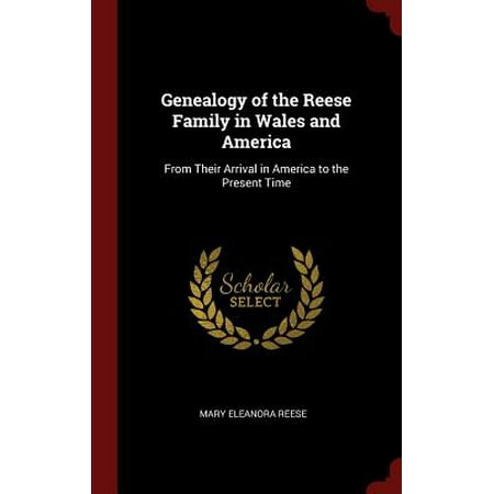 Genealogy of the Reese Family in Wales and America : From Their Arrival in America to the Present (Best Time To Visit Wales)