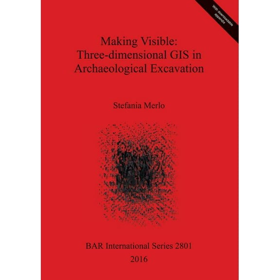 BAR International: Making Visible: Three-dimensional GIS in Archaeological Excavation (Paperback)