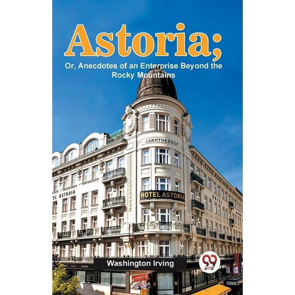 Astoria; Or, Anecdotes Of An Enterprise Beyond The Rocky Mountains, (Paperback)