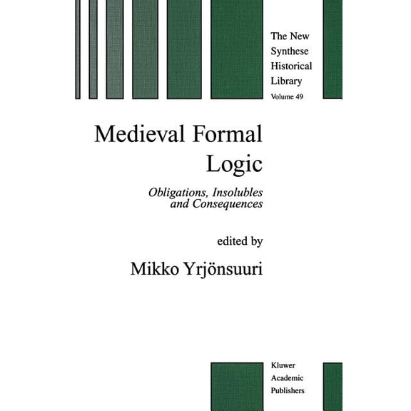 New Synthese Historical Library Medieval Formal Logic: Obligations, Insolubles and Consequences, Book 49, (Paperback)