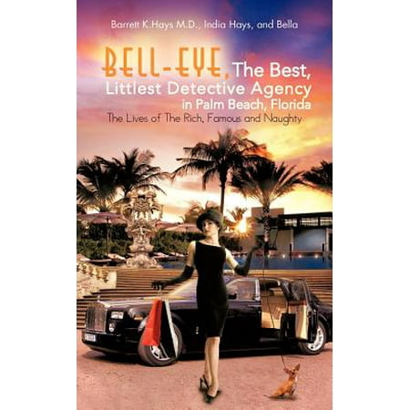 Bell-Eye, the Best, Littlest Detective Agency in Palm Beach, Florida : The Lives of the Rich, Famous and