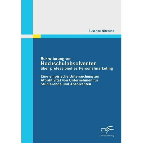 Rekrutierung von Hochschulabsolventen über professionelles Personalmarketing: Eine empirische Untersuchung zur Attraktivität von Unternehmen für Studierende und Absolventen (Paperback)