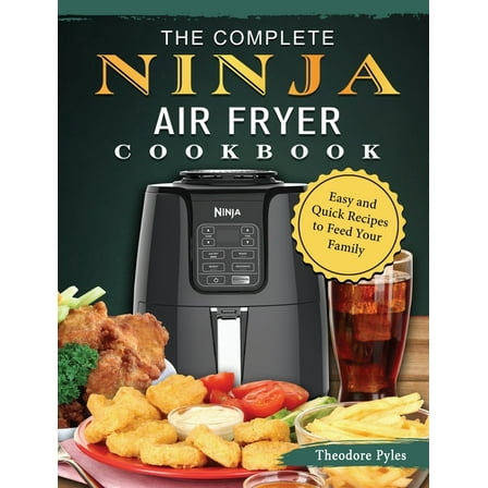 The Complete Ninja Air Fryer Cookbook: Easy and Quick Recipes to Feed Your Family, (Hardcover)