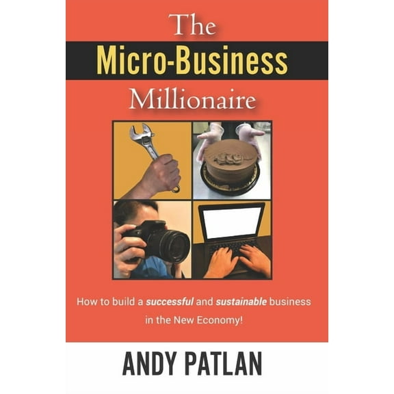 The Micro-Business Millionaire: How to build a successful and sustainable business in the New Economy! (Paperback)