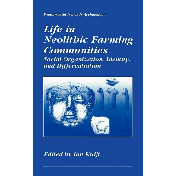 Fundamental Issues in Archaeology Life in Neolithic Farming Communities: Social Organization, Identity, and Differentiation, (Hardcover)