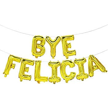 Bye Felicia Balloons Bye Felicia Banner Going Away Party Decorations Divorce Party Decorations Funny Sign For Graduation Relocation Job Change Break Up 16inch Gold Walmart Com