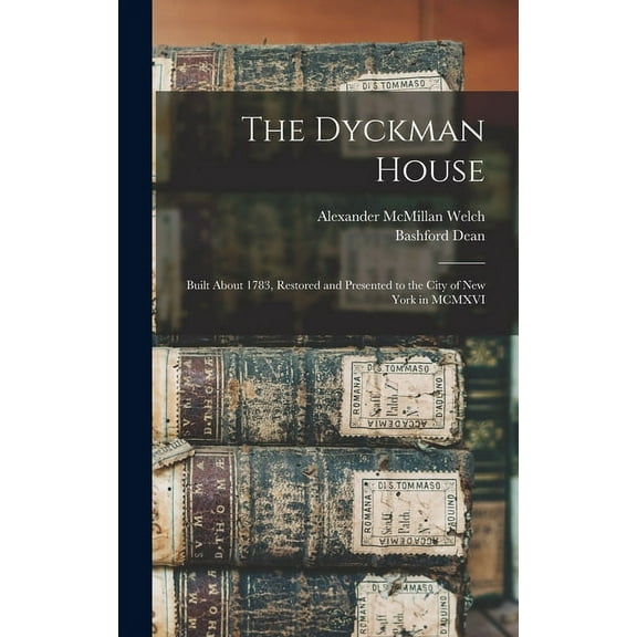 The Dyckman House; Built About 1783 and Presented to the City of New York in MCMXVI (Hardcover)
