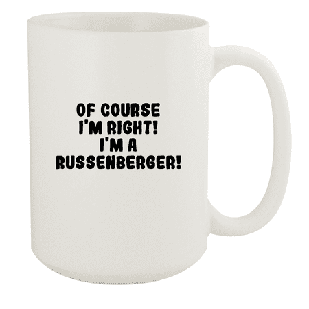 

Of Course I m Right! I m A Russenberger! - Ceramic 15oz White Mug White