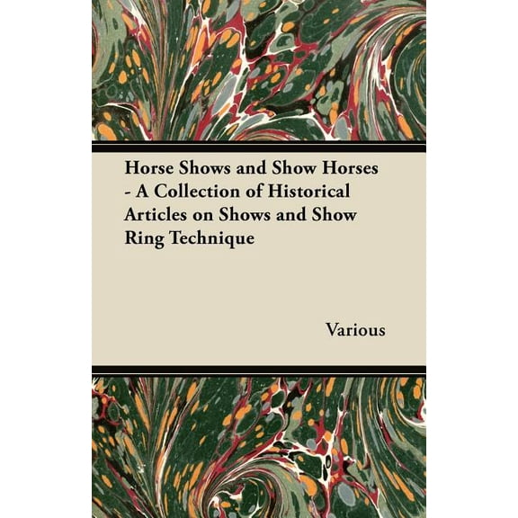 Horse Shows and Show Horses - A Collection of Historical Articles on Shows and Show Ring Technique (Paperback)