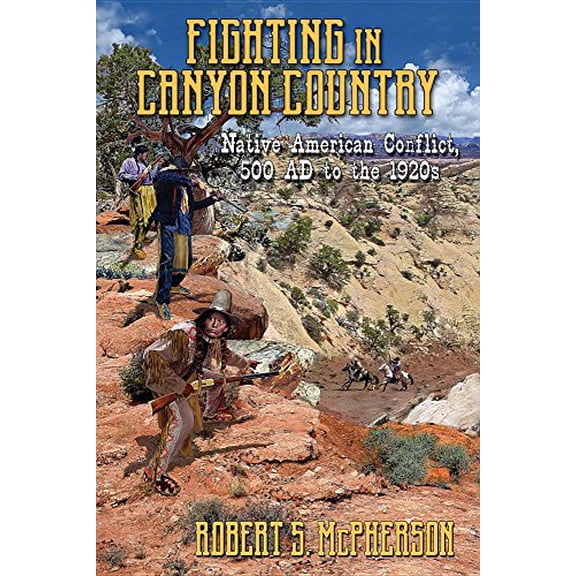 Pre-Owned Fighting in Canyon Country: Native American Conflict, 500 Ad to the 1920s (Paperback) 1457548895 9781457548895