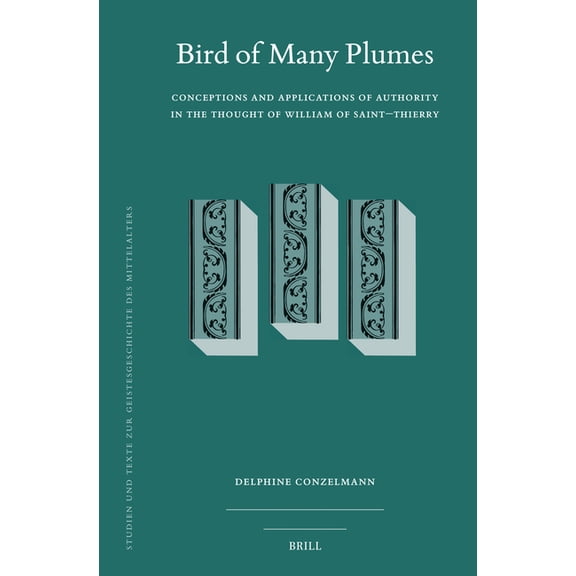Studien Und Texte Zur Geistesgeschichte  Bird of Many Plumes: Conceptions and Applications of Authority in the Thought of William of Saint-Thierry, Book 139, (Hardcover)