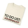 thumbnail image 3 of Funny To Do List Journalist Retirement Worker Correspondent Novelty Journalist Retired Job Working Men Women Unisex Garment-Dyed T-shirt, 3 of 4