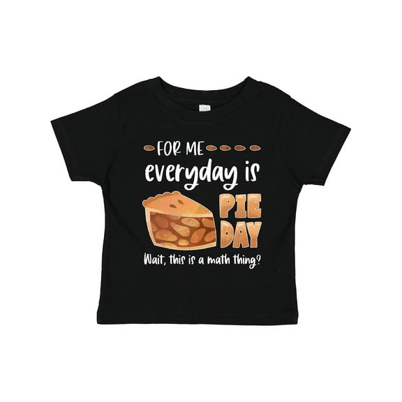 Inktastic For Me, Everyday is Pie Day Pi Day Humor Boys or Girls Toddler T-Shirt