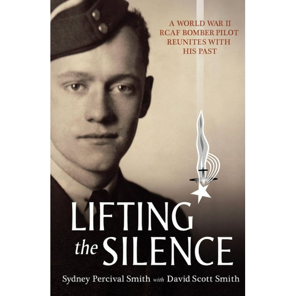 Lifting the Silence: A World War II Rcaf Bomber Pilot Reunites with His Past, (Paperback)