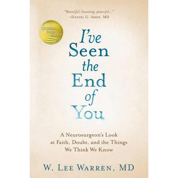 I've Seen the End of You: A Neurosurgeon's Look at Faith, Doubt, and the Things We Think We Know, (Hardcover)