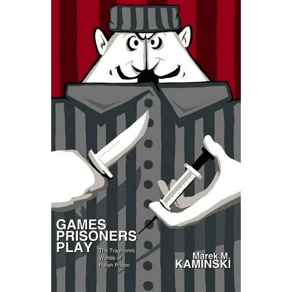 Games Prisoners Play: The Tragicomic Worlds of Polish Prison, (Paperback)
