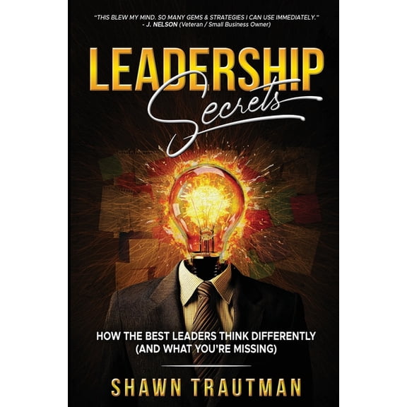 Leadership Secrets: How the Best Leaders Think Differently (And What You're Missing), (Paperback)