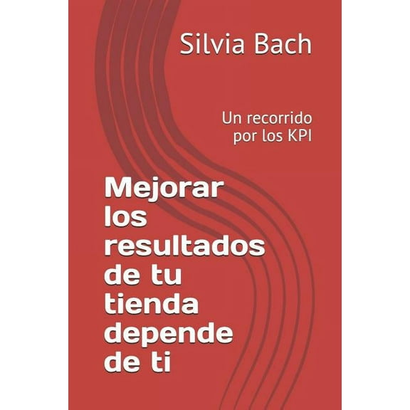 Mejorar Los Resultados de Tu Tienda Depende de TĆ: Un Recorrido Por Los Kpi (Paperback)