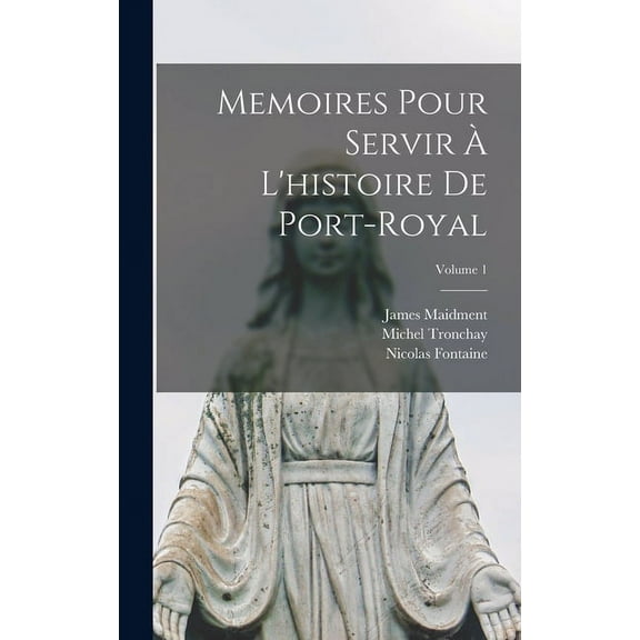 Memoires Pour Servir À L'histoire De Port-Royal; Volume 1 (Hardcover)