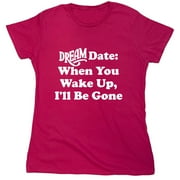Dream Date When You Wake Up Sarcastic Humor Novelty Funny Women's Casual Tees