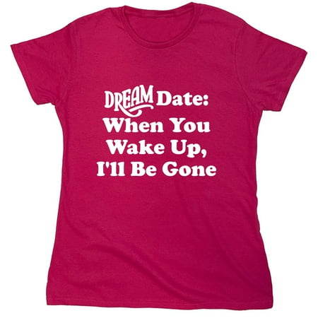 Dream Date When You Wake Up Sarcastic Humor Novelty Funny Women's Casual Tees