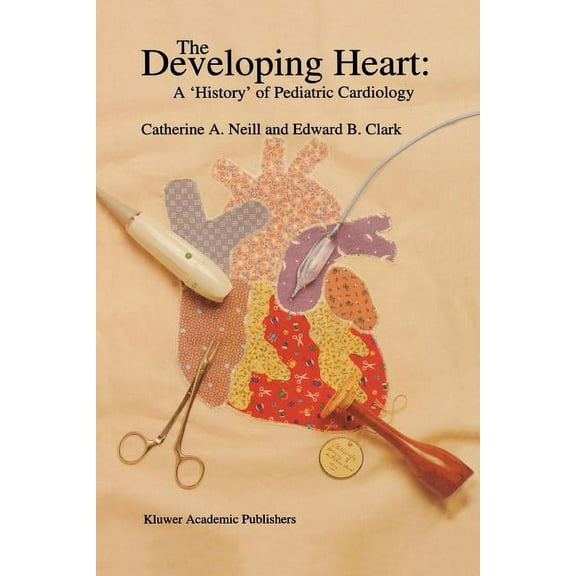 Developments in Cardiovascular Medicine The Developing Heart: A 'History' of Pediatric Cardiology, Book 163, (Paperback)