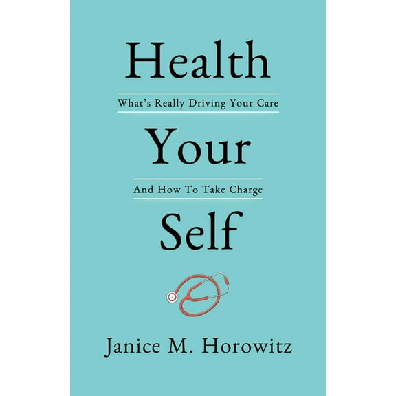 Health Your Self : What's Really Driving Your Care And How To Take Charge (Hardcover)