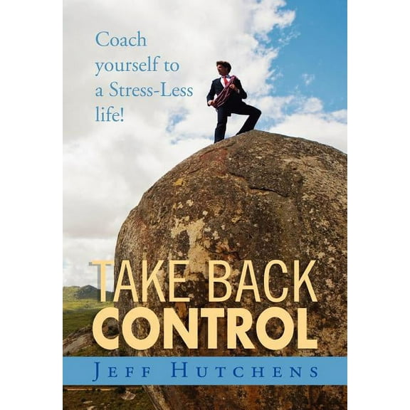Take Back Control: Coach Yourself to a Stress-Less Life! (Hardcover)