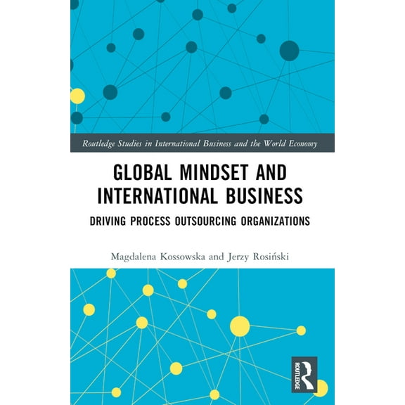 Routledge Studies in International Busin Global Mindset and International Business: Driving Process Outsourcing Organizations, (Paperback)