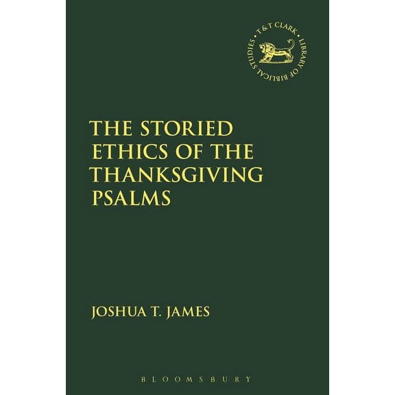 Library of Hebrew Bible/Old Testament St The Storied Ethics of the Thanksgiving Psalms, (Paperback)