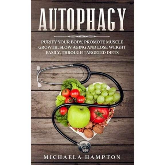 Autophagy: Purify Your Body, Promote Muscle Growth, Slow Aging and Lose Weight Easily through Targeted Diets