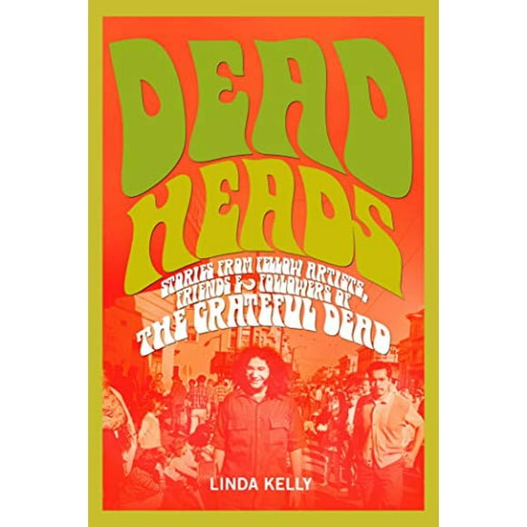 Deadheads: Stories from Fellow Artists, Friends and Followers of the Grateful Dead