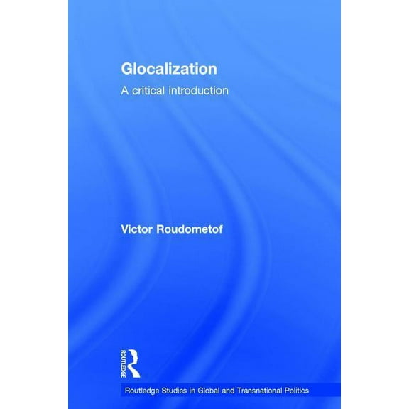 Routledge Studies in Global and Transnat Glocalization: A Critical Introduction, (Hardcover)