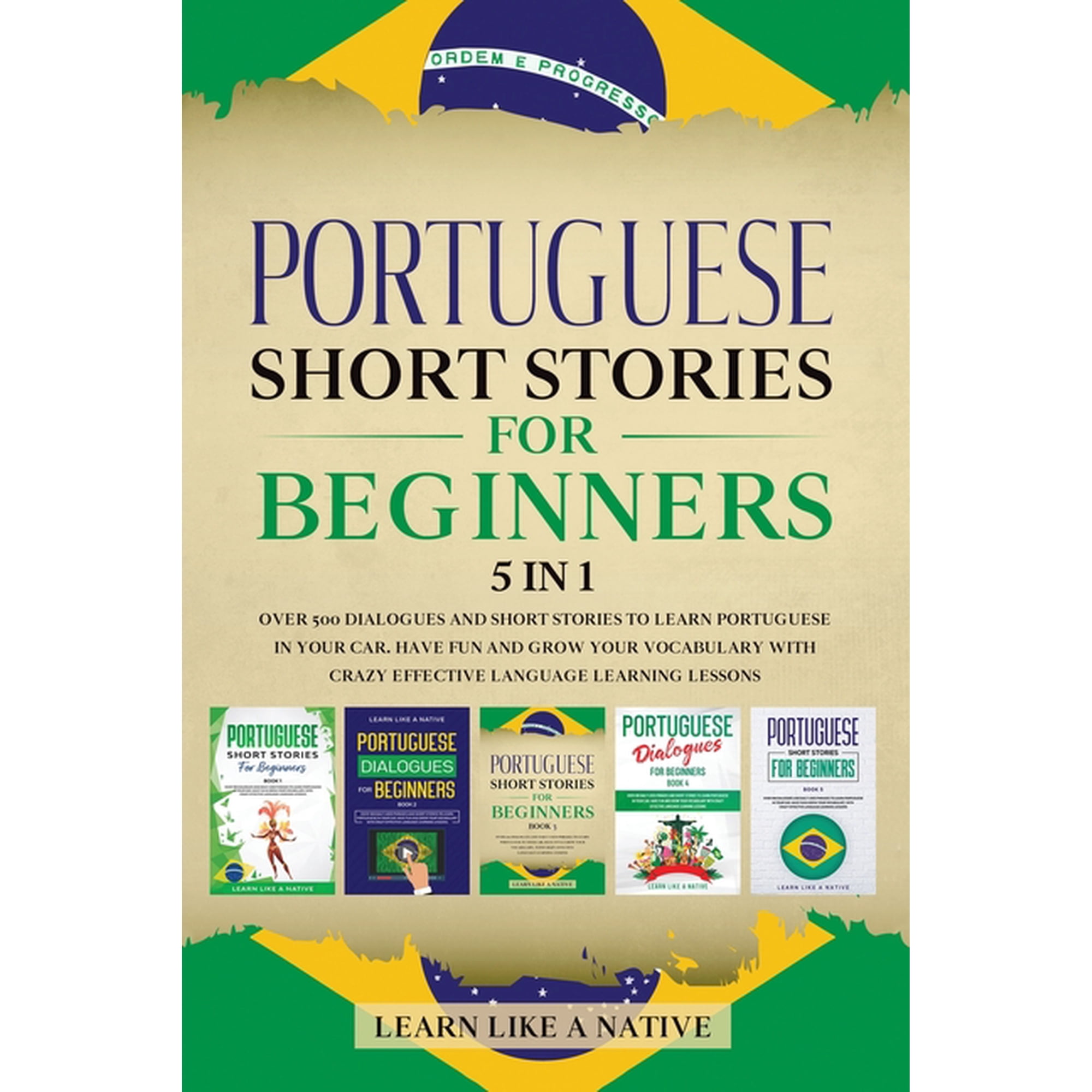 Portuguese Short Stories for Beginners 5 in 1: Over 500 Dialogues and Daily Used Phrases to Learn Portuguese in Your Car. Have Fun & Grow Your Voc