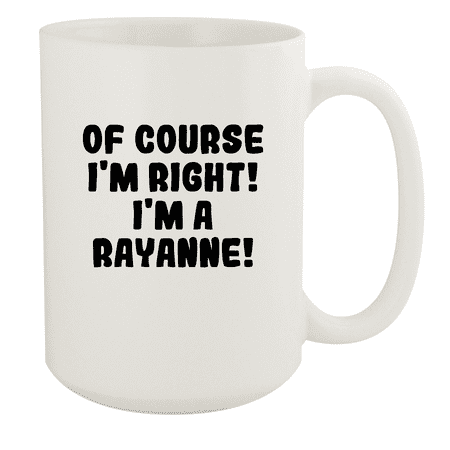 

Of Course I m Right! I m A Rayanne! - Ceramic 15oz White Mug White