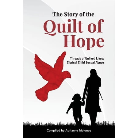 The Story of the Quilt of Hope: Threads of Unlived Lives - Clerical Child Sexual Abuse (Paperback)