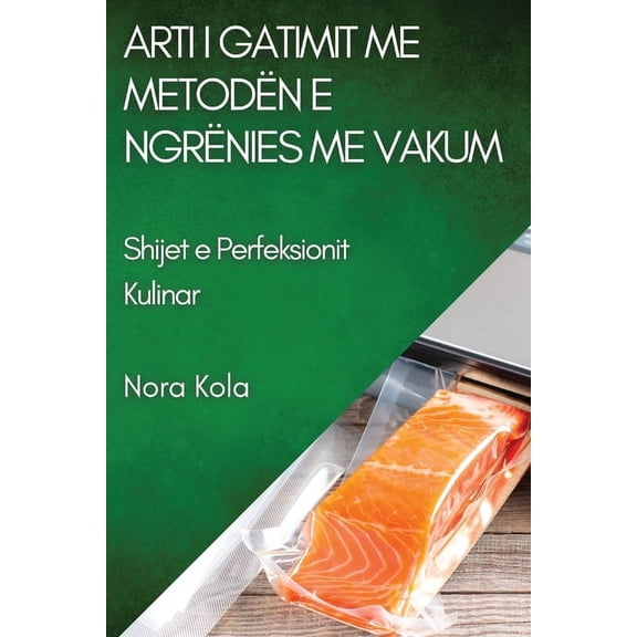 Arti i Gatimit me Metodën e Ngrënies me Vakum: Shijet e Perfeksionit Kulinar, (Paperback)