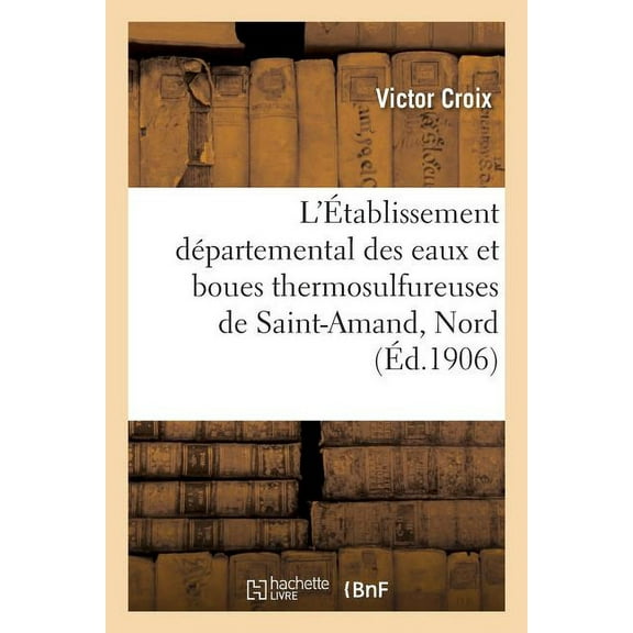L'Établissement Départemental Des Eaux Et Boues Thermosulfureuses de Saint-Amand, Nord. 2e Édition (Paperback)