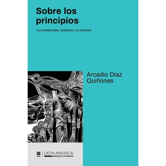 Sobre los principios: Los intelectuales caribeÃ±os y la tradiciÃ³n, (Paperback)