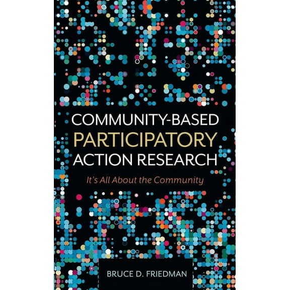 Community-Based Participatory Action Research: It's All About the Community, (Hardcover)