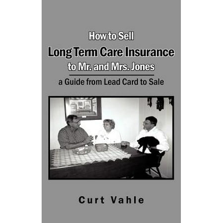 How to Sell Long Term Care Insurance to Mr. and Mrs. Jones : A Guide from Lead Card to